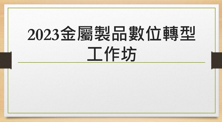 2023金屬製品數位轉型工作坊-112/03/01(三) 至 112/06/30(五)